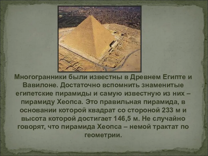 Многогранники были известны в Древнем Египте и Вавилоне. Достаточно вспомнить знаменитые египетские пирамиды