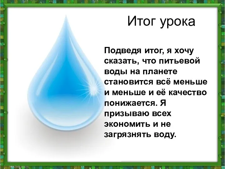 Итог урока Подведя итог, я хочу сказать, что питьевой воды на планете становится