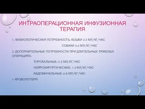 ИНТРАОПЕРАЦИОННАЯ ИНФУЗИОННАЯ ТЕРАПИЯ 1. ФИЗИОЛОГИЧЕСКАЯ ПОТРЕБНОСТЬ: КОШКИ 2-3 МЛ/КГ/ЧАС СОБАКИ