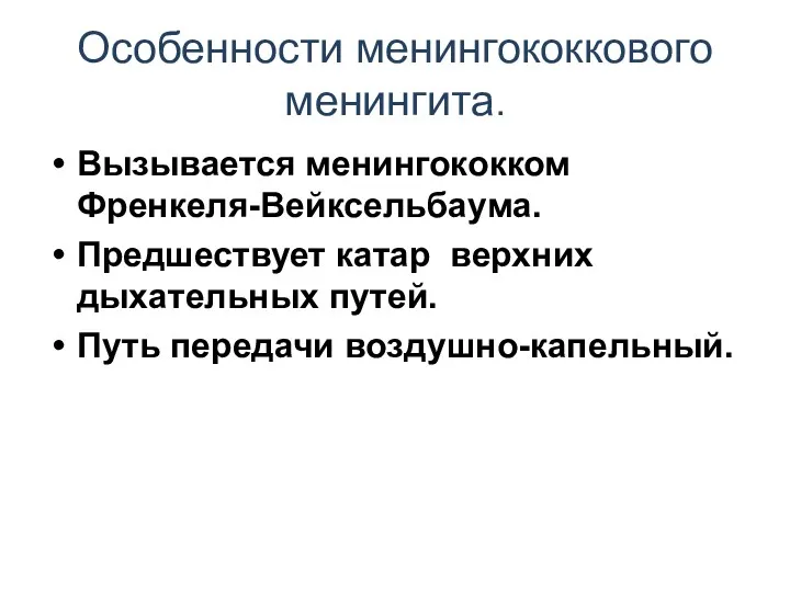 Особенности менингококкового менингита. Вызывается менингококком Френкеля-Вейксельбаума. Предшествует катар верхних дыхательных путей. Путь передачи воздушно-капельный.