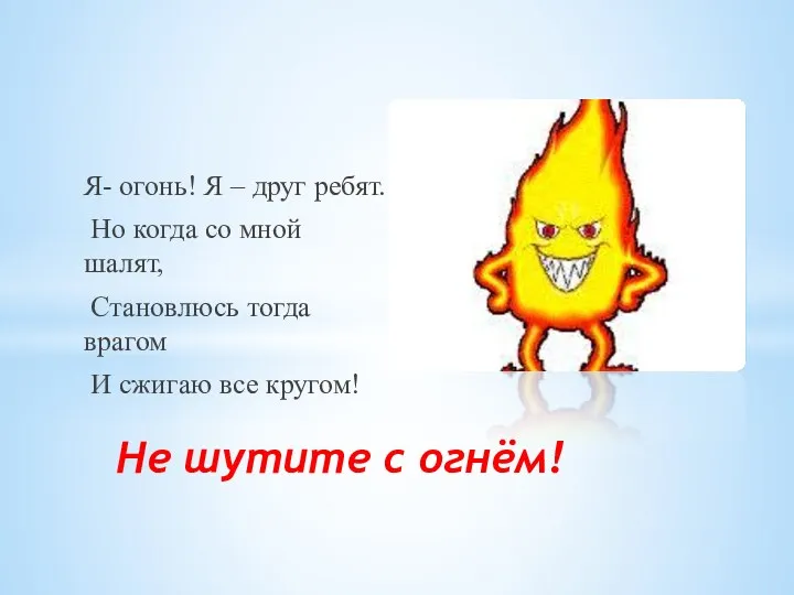 Я- огонь! Я – друг ребят. Но когда со мной