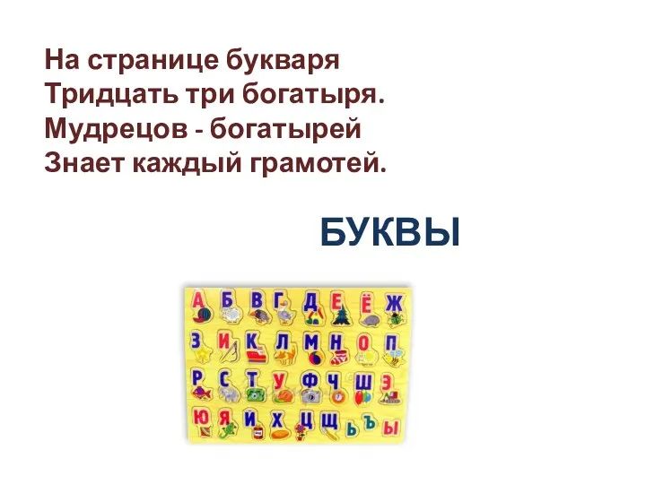 БУКВЫ На странице букваря Тридцать три богатыря. Мудрецов - богатырей Знает каждый грамотей.