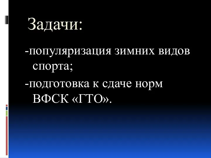 Задачи: -популяризация зимних видов спорта; -подготовка к сдаче норм ВФСК «ГТО».