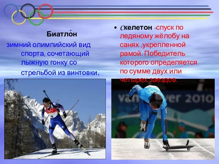 Биатло́н зимний олимпийский вид спорта, сочетающий лыжную гонку со стрельбой из винтовки. Cкелетон