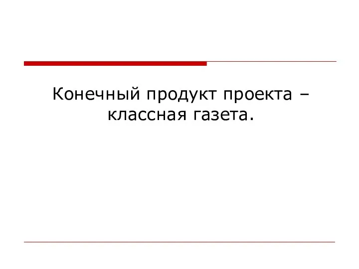 Конечный продукт проекта – классная газета.