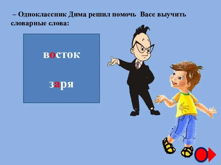 – Одноклассник Дима решил помочь Васе выучить словарные слова: в…сток з…ря восток заря