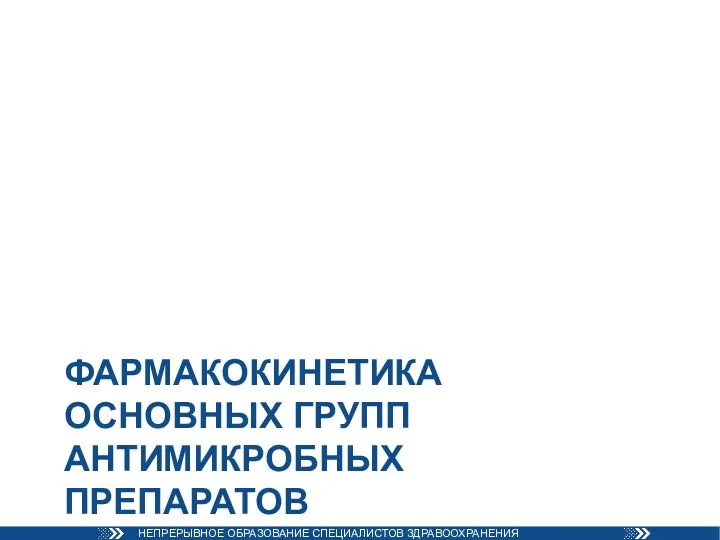 ФАРМАКОКИНЕТИКА ОСНОВНЫХ ГРУПП АНТИМИКРОБНЫХ ПРЕПАРАТОВ