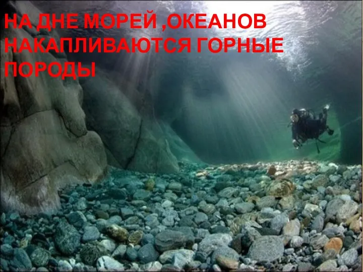 На дне морей ,океанов накапливаются горные породы