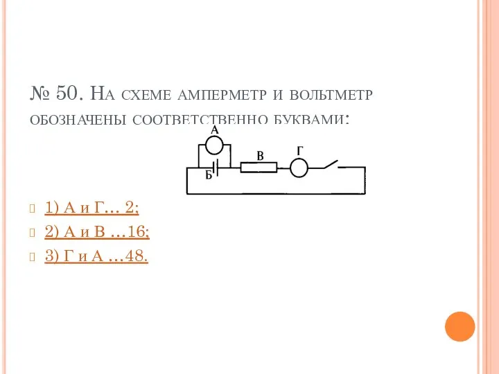 № 50. На схеме амперметр и вольтметр обозначены соответственно буквами: