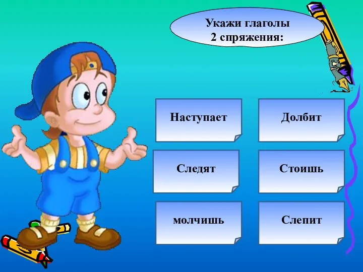 Укажи глаголы 2 спряжения: Следят Наступает Стоишь Долбит Слепит молчишь