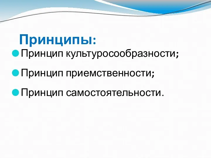 Принципы: Принцип культуросообразности; Принцип приемственности; Принцип самостоятельности.