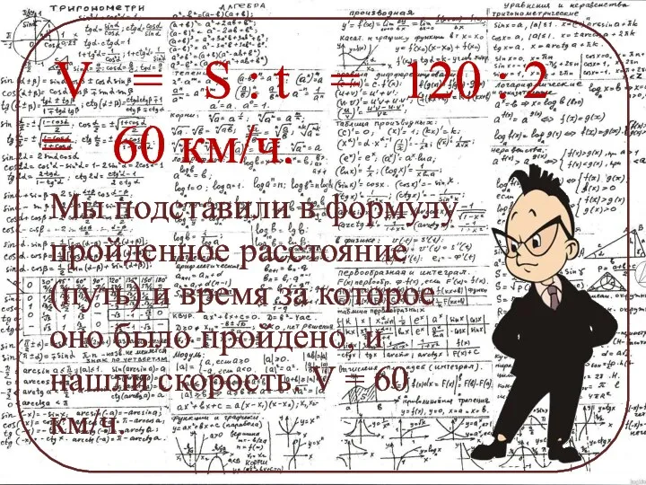 V = S : t = 120 : 2 = 60 км/ч. Мы