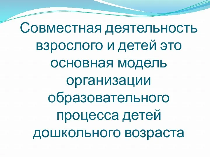 Совместная деятельность взрослого и детей это основная модель организации образовательного процесса детей дошкольного возраста