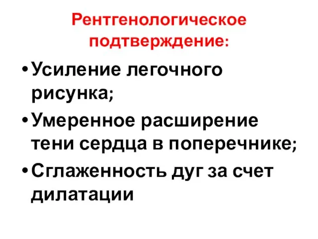 Рентгенологическое подтверждение: Усиление легочного рисунка; Умеренное расширение тени сердца в поперечнике; Сглаженность дуг за счет дилатации