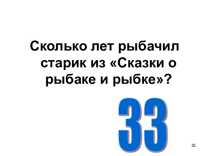 Сколько лет рыбачил старик из «Сказки о рыбаке и рыбке»? 33