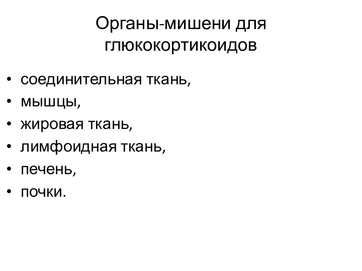 Органы-мишени для глюкокортикоидов соединительная ткань, мышцы, жировая ткань, лимфоидная ткань, печень, почки.