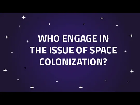 WHO ENGAGE IN THE ISSUE OF SPACE COLONIZATION? You can