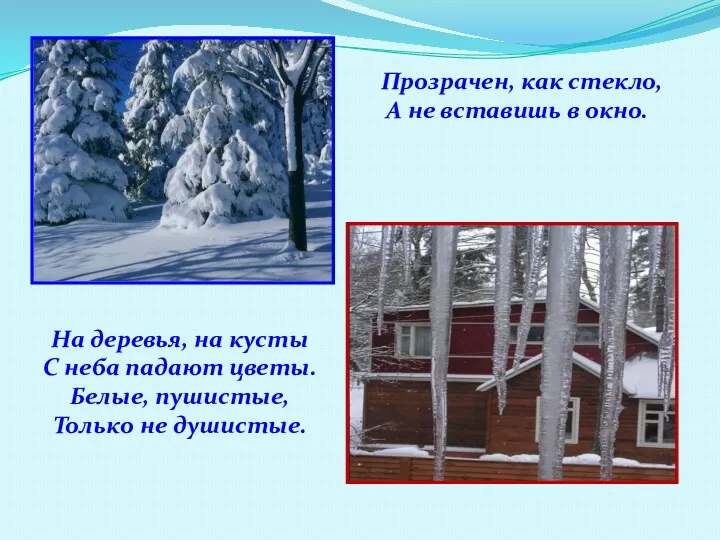 Прозрачен, как стекло, А не вставишь в окно. На деревья,