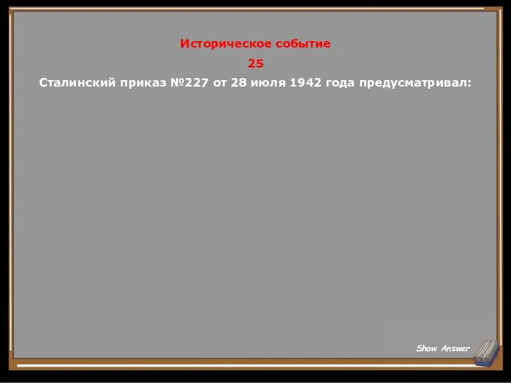 Историческое событие 25 Сталинский приказ №227 от 28 июля 1942 года предусматривал: Show Answer