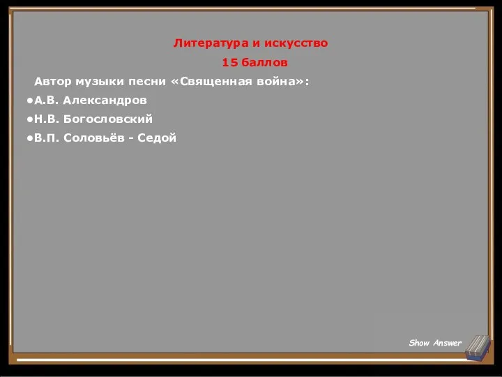 Литература и искусство 15 баллов Автор музыки песни «Священная война»: