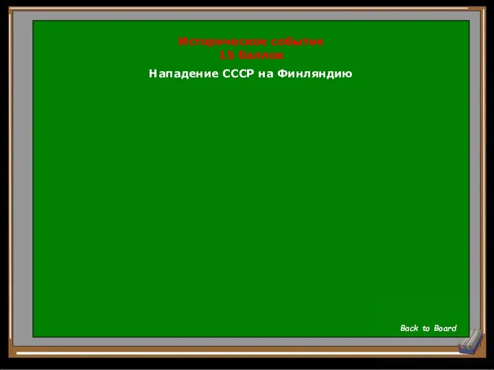 Историческое событие 15 баллов Нападение СССР на Финляндию Back to Board