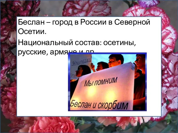 Беслан – город в России в Северной Осетии. Национальный состав: осетины, русские, армяне и др.