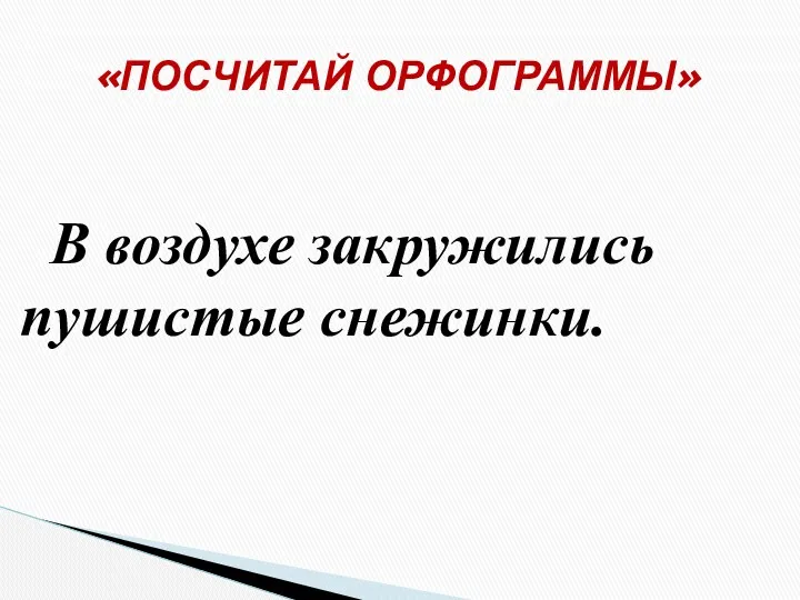 «ПОСЧИТАЙ ОРФОГРАММЫ» В воздухе закружились пушистые снежинки.