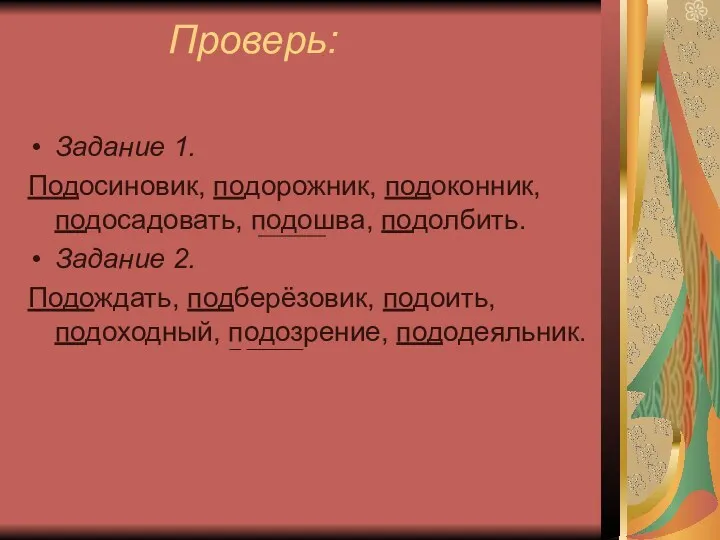 Проверь: Задание 1. Подосиновик, подорожник, подоконник, подосадовать, подошва, подолбить. Задание