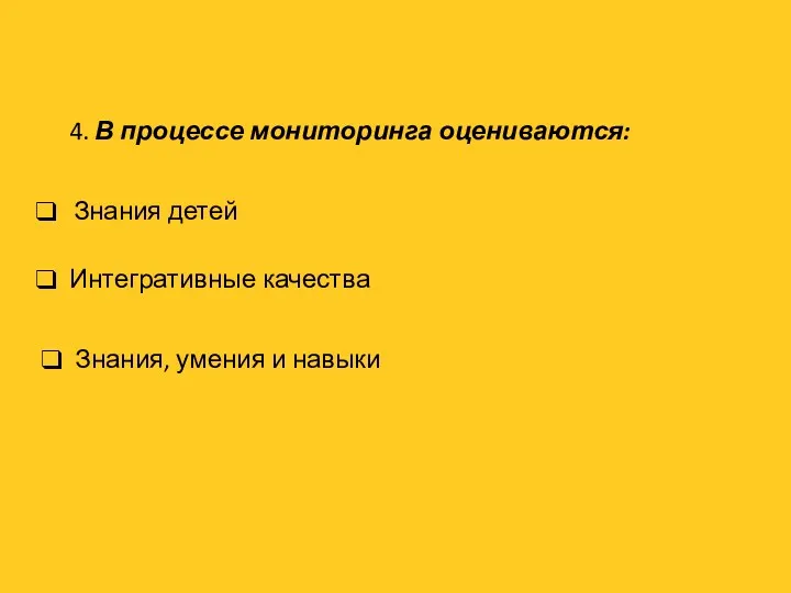 4. В процессе мониторинга оцениваются: Интегративные качества Знания, умения и навыки Знания детей