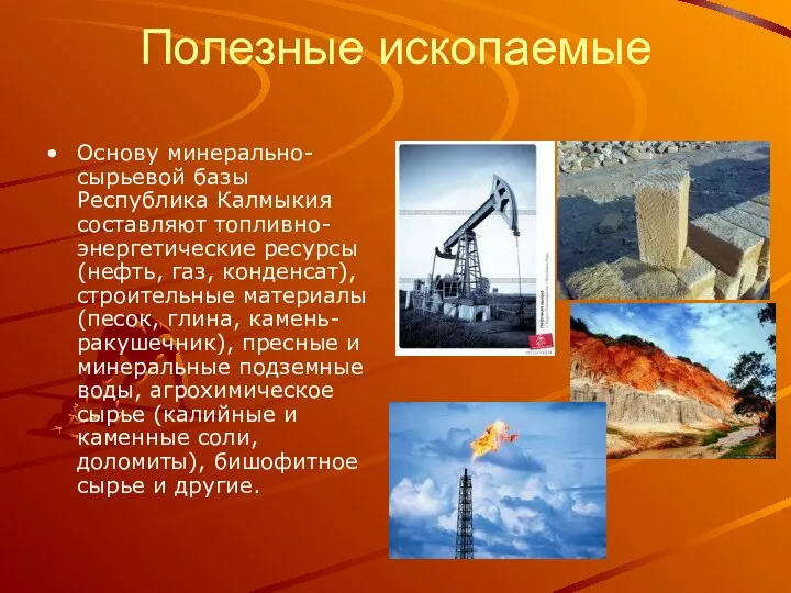 Полезные ископаемые Основу минерально-сырьевой базы Республика Калмыкия составляют топливно-энергетические ресурсы (нефть, газ, конденсат),