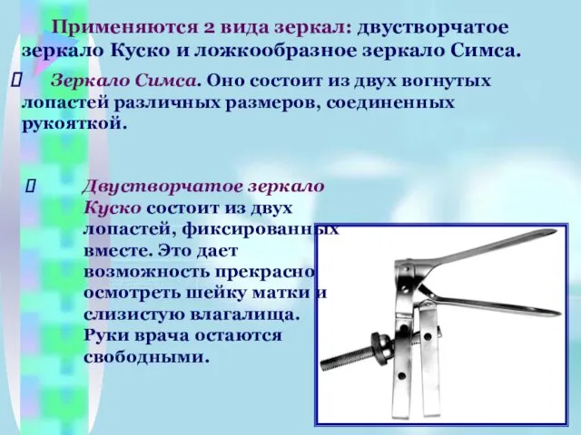 Применяются 2 вида зеркал: двустворчатое зеркало Куско и ложкообразное зеркало