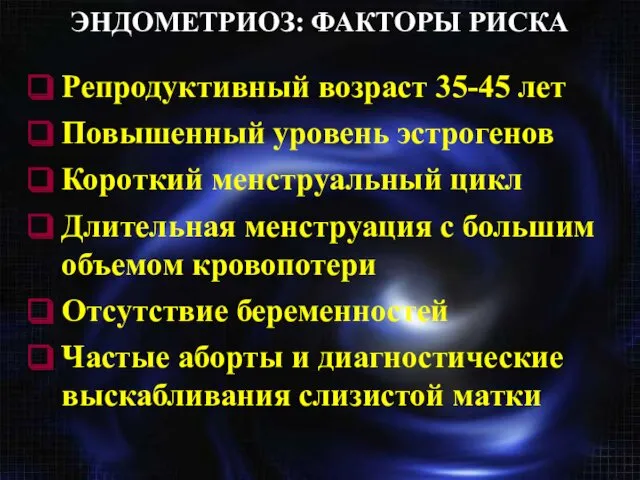 ЭНДОМЕТРИОЗ: ФАКТОРЫ РИСКА Репродуктивный возраст 35-45 лет Повышенный уровень эстрогенов