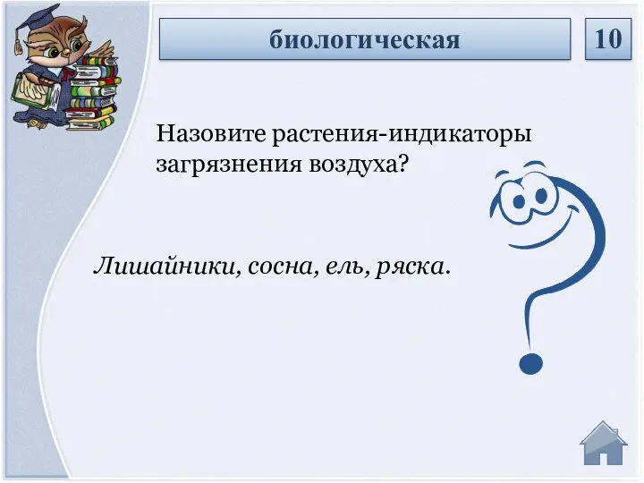 Лишайники, сосна, ель, ряска. Назовите растения-индикаторы загрязнения воздуха? биологическая 10