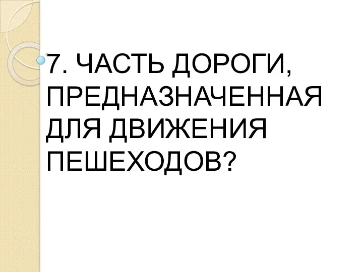 7. ЧАСТЬ ДОРОГИ, ПРЕДНАЗНАЧЕННАЯ ДЛЯ ДВИЖЕНИЯ ПЕШЕХОДОВ?