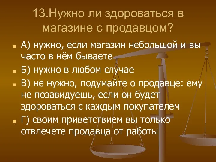 13.Нужно ли здороваться в магазине с продавцом? А) нужно, если