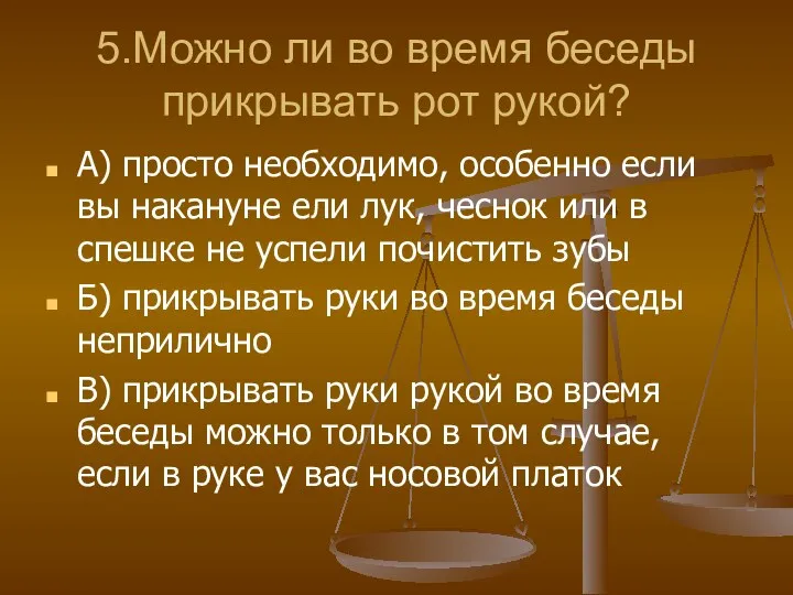 5.Можно ли во время беседы прикрывать рот рукой? А) просто