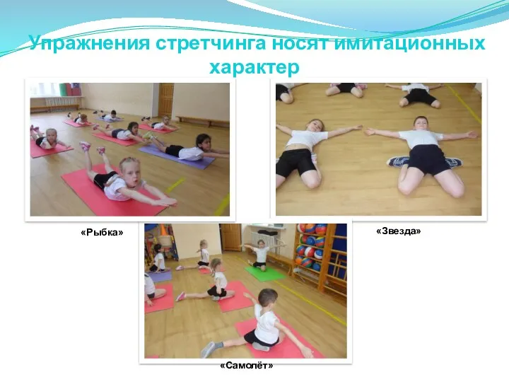 Упражнения стретчинга носят имитационных характер «Рыбка» «Рыбка» «Звезда» «Самолёт»