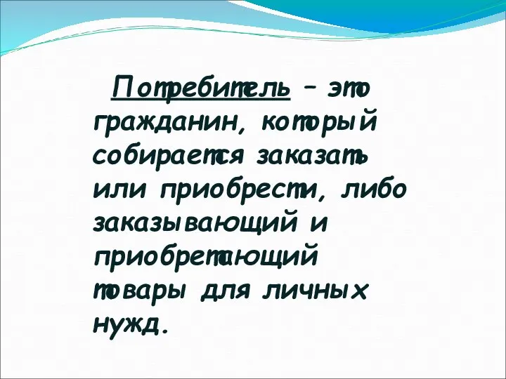 Потребитель – это гражданин, который собирается заказать или приобрести, либо