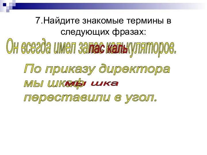 Он всегда имел запас калькуляторов. пас каль 7.Найдите знакомые термины