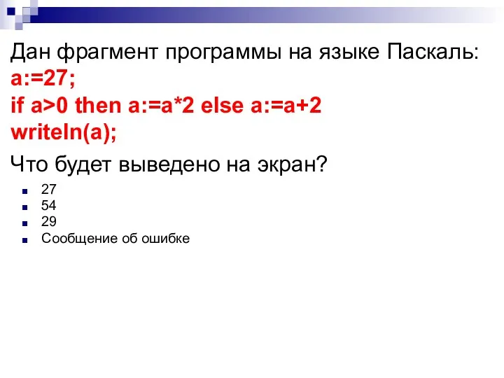 Дан фрагмент программы на языке Паскаль: a:=27; if a>0 then a:=a*2 else a:=a+2