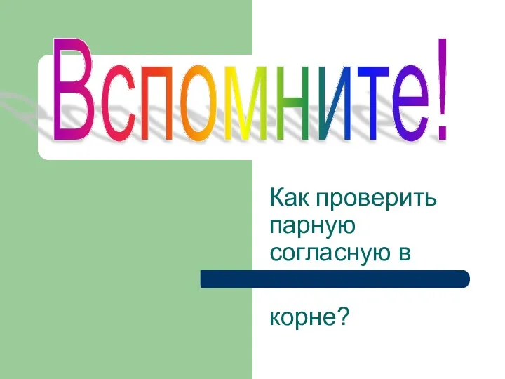 Как проверить парную согласную в корне? Вспомните!