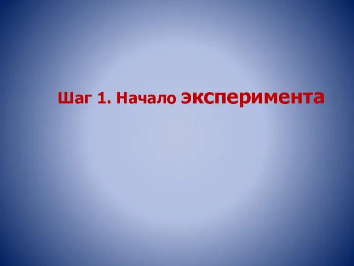 Шаг 1. Начало эксперимента