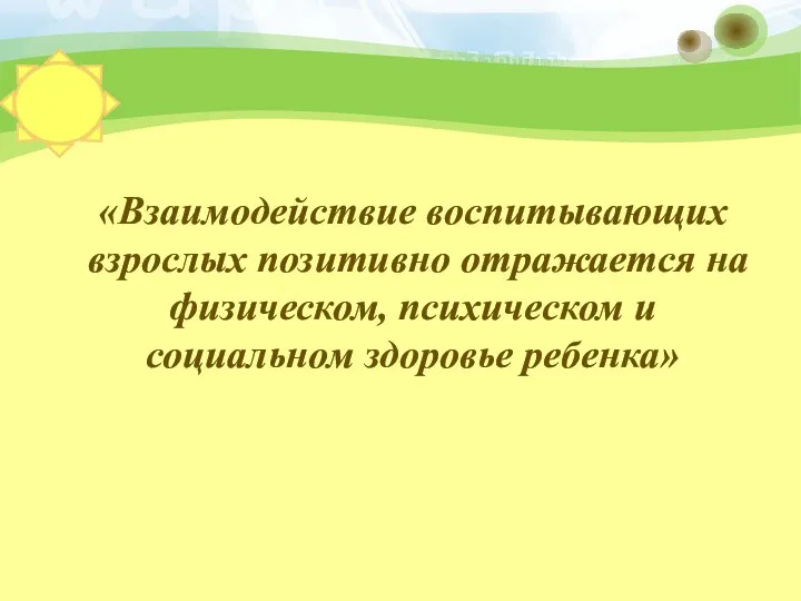 «Взаимодействие воспитывающих взрослых позитивно отражается на физическом, психическом и социальном здоровье ребенка»