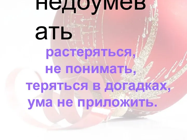 растеряться, не понимать, теряться в догадках, ума не приложить. недоумевать