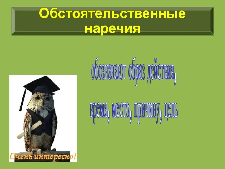 обозначают образ действия, время, место, причину, цель