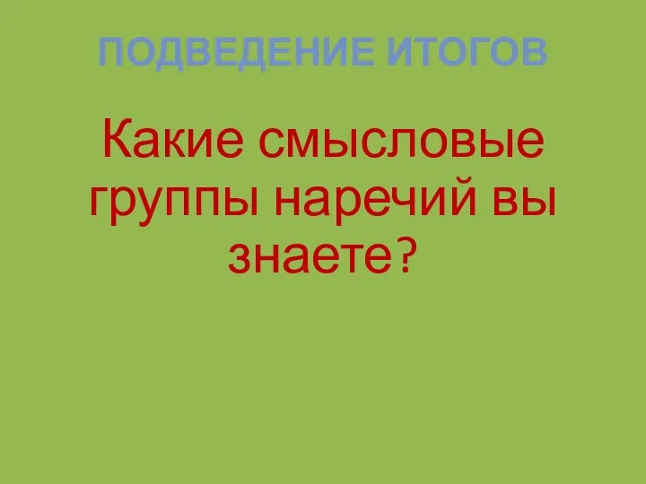 ПОДВЕДЕНИЕ ИТОГОВ Какие смысловые группы наречий вы знаете?