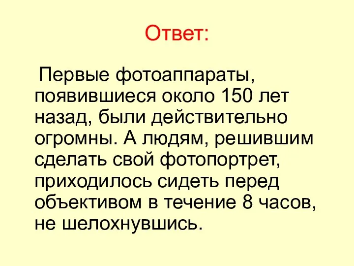 Ответ: Первые фотоаппараты, появившиеся около 150 лет назад, были действительно