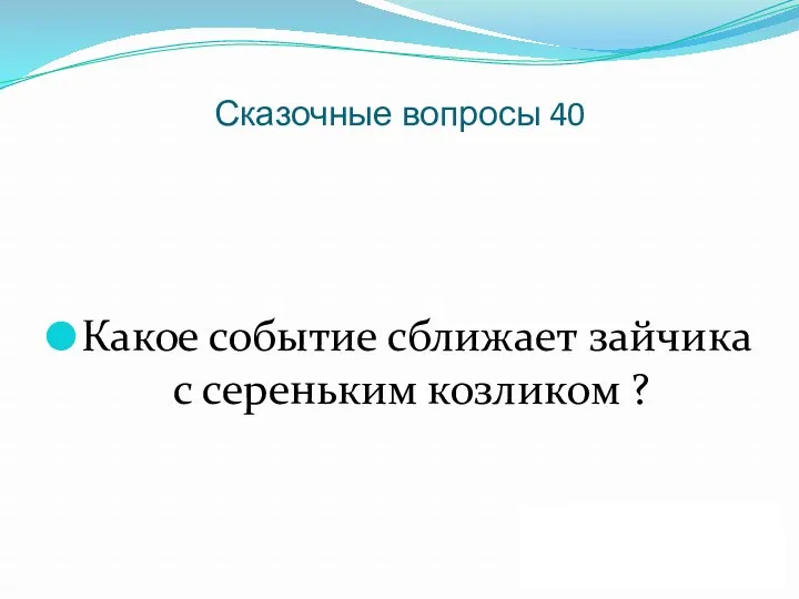 Сказочные вопросы 40 Какое событие сближает зайчика с сереньким козликом ? ДАЛЕЕ