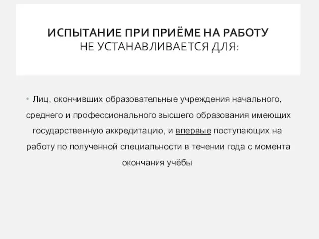 ИСПЫТАНИЕ ПРИ ПРИЁМЕ НА РАБОТУ НЕ УСТАНАВЛИВАЕТСЯ ДЛЯ: Лиц, окончивших