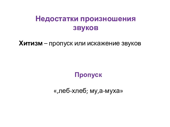 Недостатки произношения звуков Хитизм – пропуск или искажение звуков Пропуск «,леб-хлеб; му,а-муха»